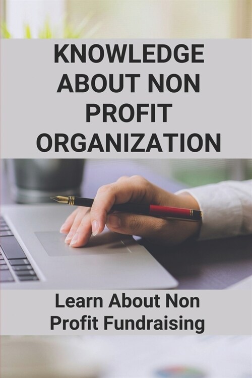 Knowledge About Non Profit Organization: Learn About Non Profit Fundraising: Starting Nonprofit Organizations (Paperback)
