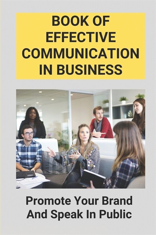 Book Of Effective Communication in Business: Promote Your Brand And Speak In Public: Role Of Communication In Business (Paperback)