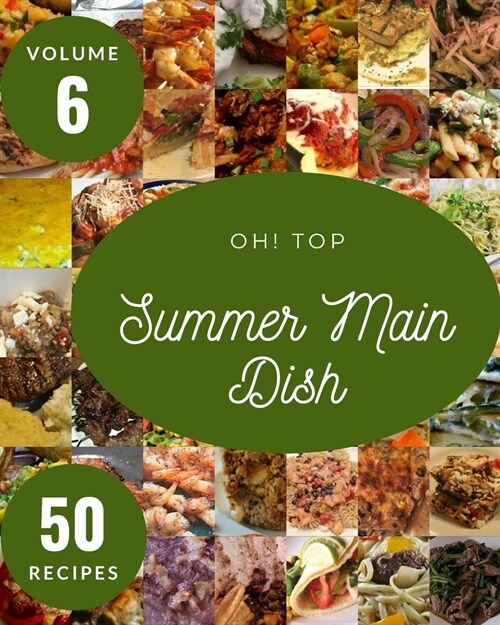 Oh! Top 50 Summer Main Dish Recipes Volume 6: A Summer Main Dish Cookbook from the Heart! (Paperback)