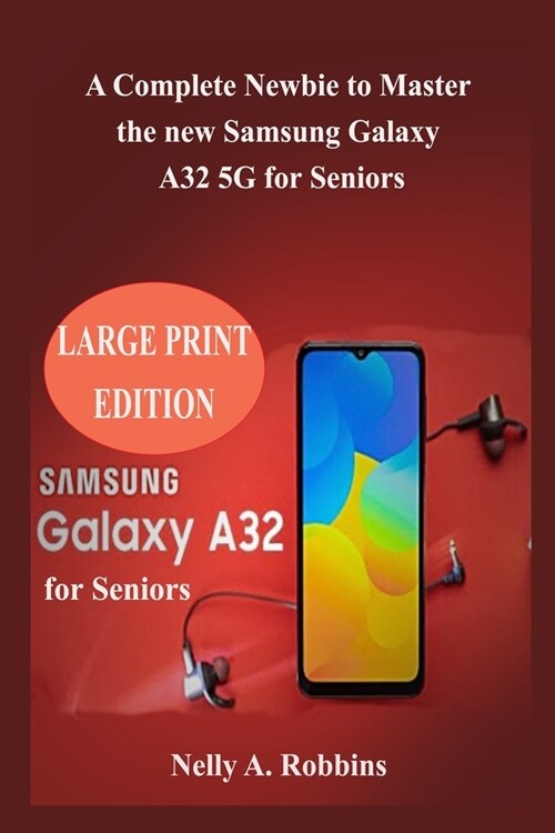 Samsung Galaxy A32 5G for Seniors: A Complete Guide to Master the new Samsung Galaxy A32 5G for Seniors (Paperback)