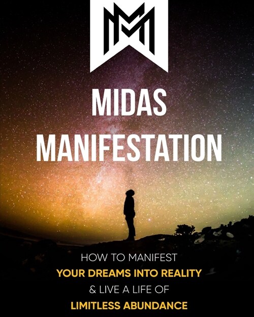 Midas Manifestation: How To Manifest Your Dreams Into Reality & Live A Life Of Limitless Abundance (Paperback)