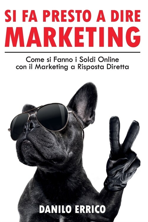 Si Fa Presto a Dire Marketing: Come si Fanno i Soldi Online con il Marketing a Risposta Diretta. (Paperback)