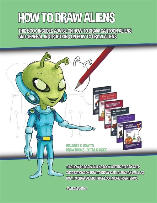 How to Draw Aliens (This Book Includes Advice on How to Draw Cartoon Aliens and General Instructions on How to Draw Aliens) (Paperback)