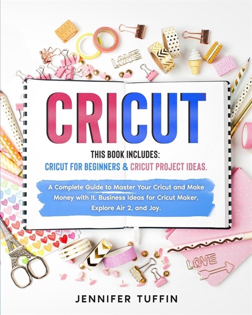 Cricut: 2 Books in 1: Cricut for Beginners & Cricut Project Ideas. A Complete Guide to Master Your Cricut and Make Money with (Paperback)