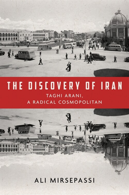 The Discovery of Iran: Taghi Arani, a Radical Cosmopolitan (Hardcover)