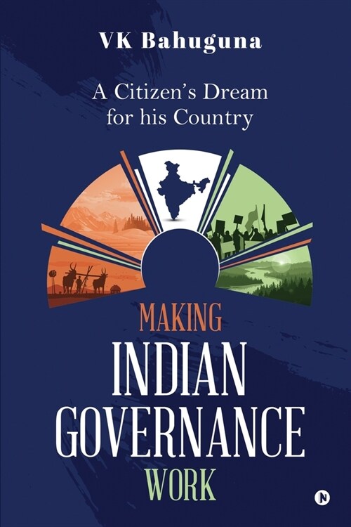 Making Indian Governance Work: A Citizens Dream for his Country (Paperback)