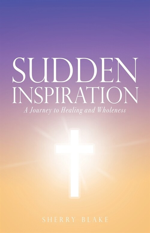 Sudden Inspiration: A Journey to Healing and Wholeness (Paperback)