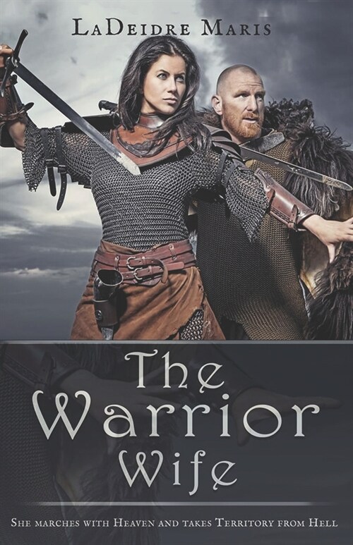 The Warrior Wife: She Marches with Lord Sabaoth, God Of Angel Armies, and Takes Territory from Hell. (Paperback)