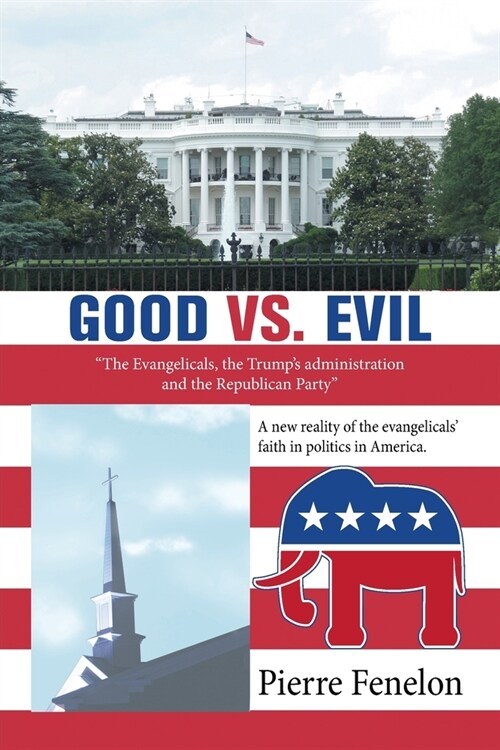 Good Vs. Evil: The Evangelicals, the Trumps Administration and the Republican Party (Paperback)