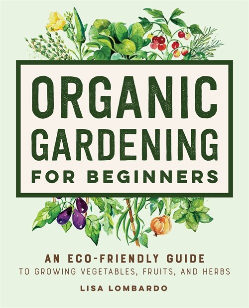 Organic Gardening for Beginners: An Eco-Friendly Guide to Growing Vegetables, Fruits, and Herbs (Paperback)