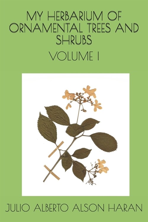 My Herbarium of Ornamental Trees and Shrubs: Volume I (Paperback)