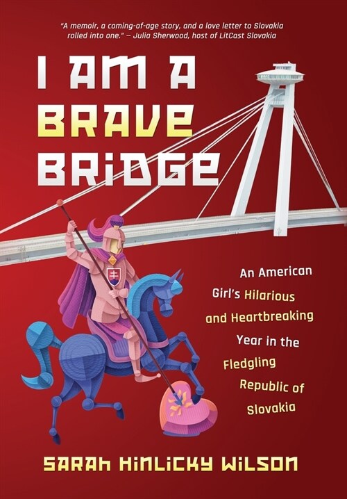 I Am a Brave Bridge: An American Girls Hilarious and Heartbreaking Year in the Fledgling Republic of Slovakia (Hardcover)