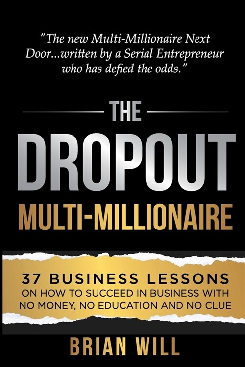 The Dropout Multi-Millionaire: 37 Business Lessons on How to Succeed in Business With No Money, No Education and No Clue (Paperback)