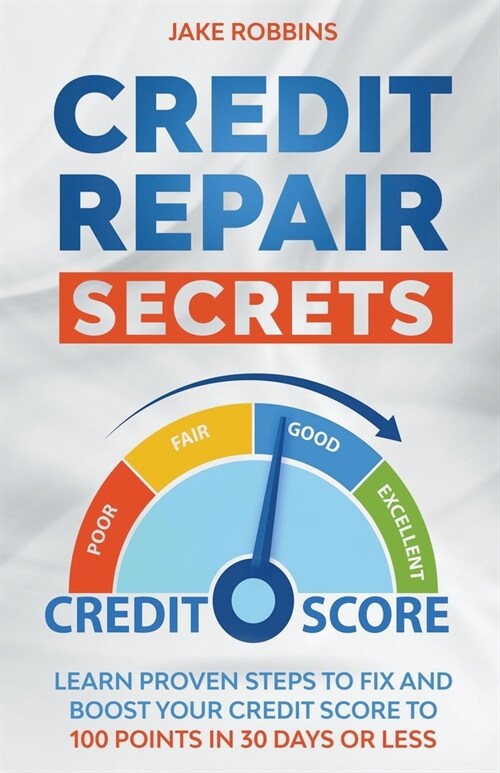 Credit Repair Secrets Learn Proven Steps To Fix And Boost Your Credit Score To 100 Points in 30 days Or Less (Paperback)