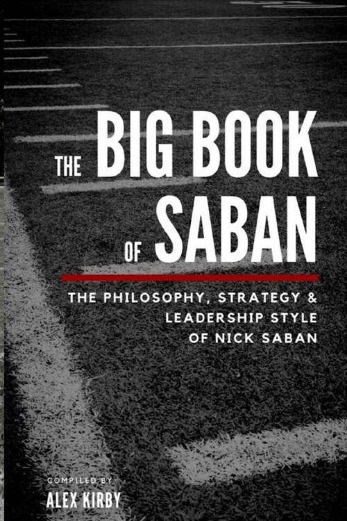 The Big Book Of Saban: The Philosophy, Strategy & Leadership Style of Nick Saban (Paperback)