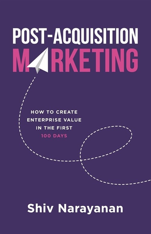 Post-Acquisition Marketing: How to Create Enterprise Value in the First 100 Days (Paperback)