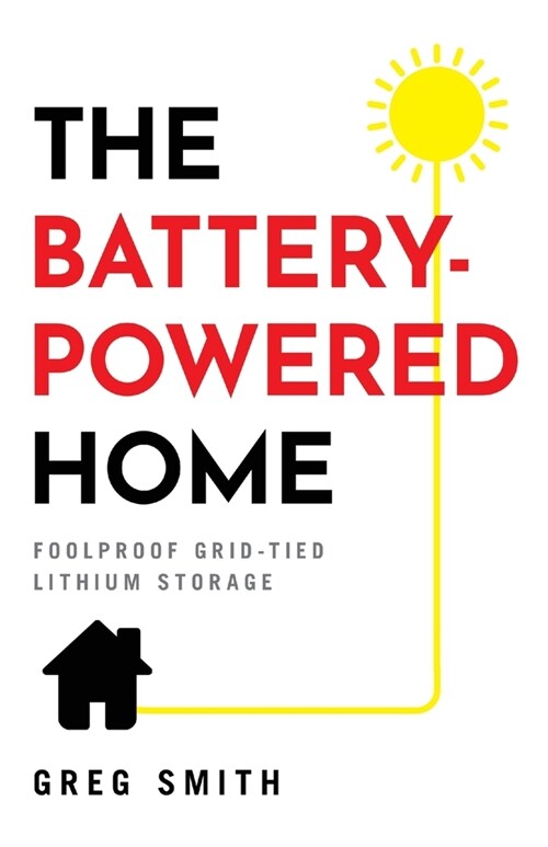 The Battery-Powered Home: Foolproof Grid-Tied Lithium Storage (Paperback)