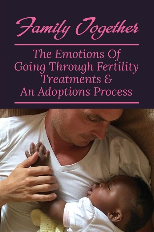 Family Together: The Emotions Of Going Through Fertility Treatments & An Adoptions Process: Infertility And Pregnancy Loss Book (Paperback)