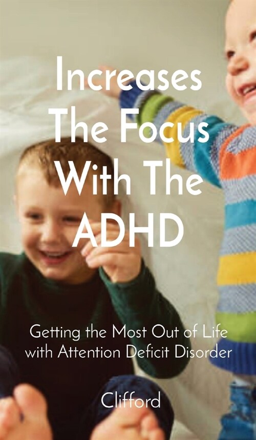Increases The Focus With The ADHD: Getting the Most Out of Life with Attention Deficit Disorder (Hardcover)