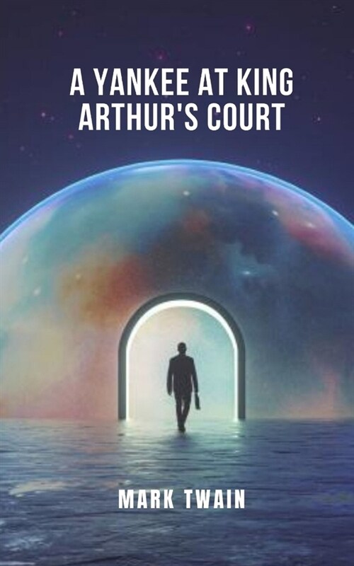 A Yankee at King Arthurs Court: A journey through time to discover the legends of the past (Paperback)