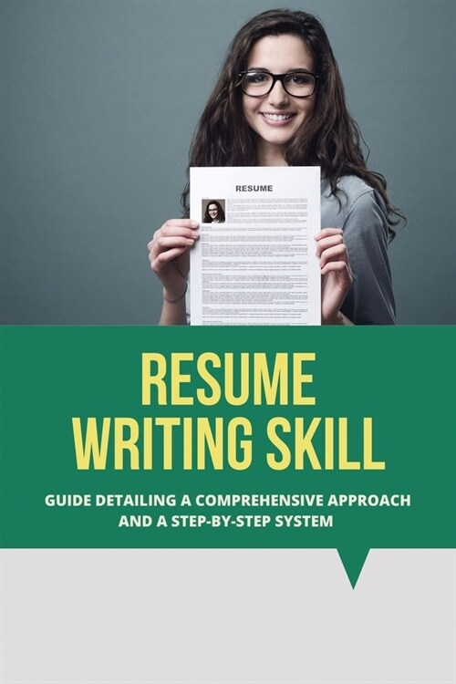 Resume Writing Skill: Guide Detailing A Comprehensive Approach And A Step-By-Step System: Write A Resume With No Experience (Paperback)