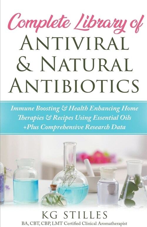Complete Library of Antiviral & Natural Antibiotics +Immune Boosting & Health Enhancing Home Therapies & Recipes Using Essential Oils +Plus Comprehens (Paperback)