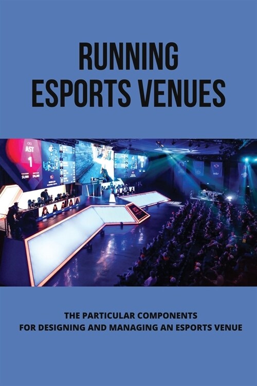 Running Esports Venues: The Particular Components For Designing And Managing An Esports Venue: Esports Market Structure (Paperback)