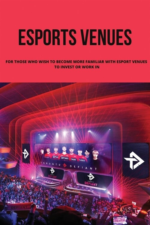 Esports Venues: For Those Who Wish To Become More Familiar With Esport Venues To Invest Or Work In: Open An Esports Venue Requirements (Paperback)