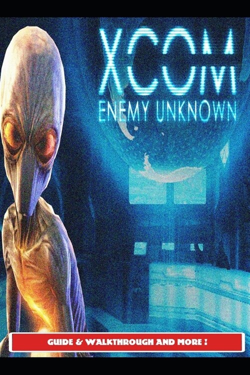 Xcom: Enemy Unknown Guide & Walkthrough and More! (Paperback)