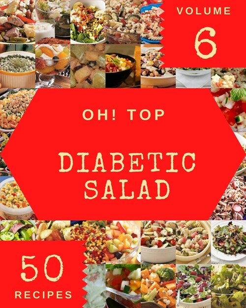 Oh! Top 50 Diabetic Salad Recipes Volume 6: Cook it Yourself with Diabetic Salad Cookbook! (Paperback)