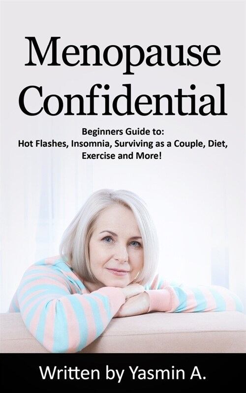 Menopause Confidential: Beginners Guide to: Hot Flashes, Insomnia, Surviving as a Couple, Diet., Exercise and More! (Paperback)