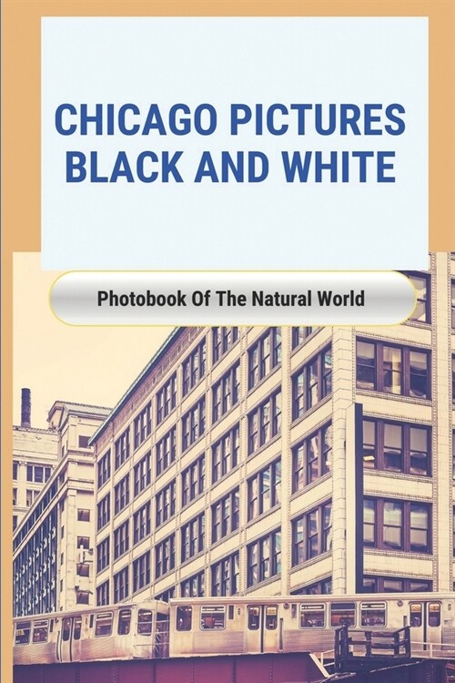 Chicago Pictures Black And White: Photobook Of The Natural World: Oldest Photo Of Chicago (Paperback)