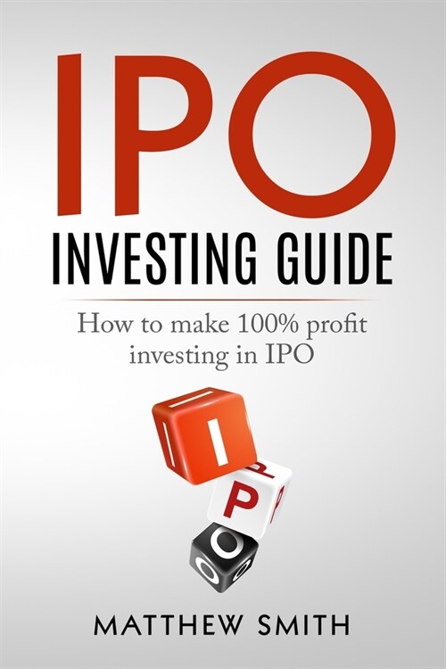 IPO Investing Guide: How to make 100% profit investing in IPO (Paperback)