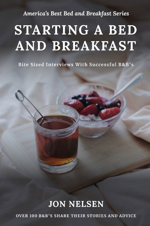 Starting a Bed and Breakfast: Bite Sized Interviews With Successful B&Bs on Building a Brand That Lasts (Paperback)
