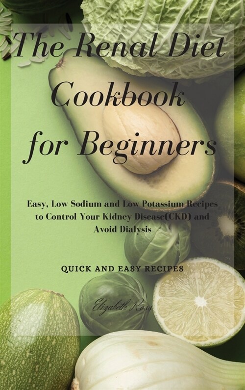 The Renal Diet Cookbook for Beginners: Easy, Low Sodium and Low Potassium Recipes to Control Your Kidney Disease(CKD) and Avoid Dialysis (Hardcover)