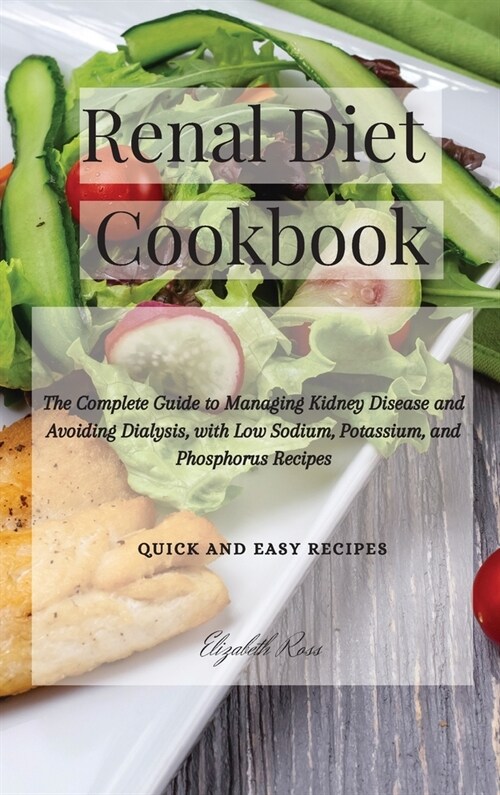 Renal Diet Cookbook: The Complete Guide to Managing Kidney Disease and Avoiding Dialysis, with Low Sodium, Potassium, and Phosphorus Recipe (Hardcover)