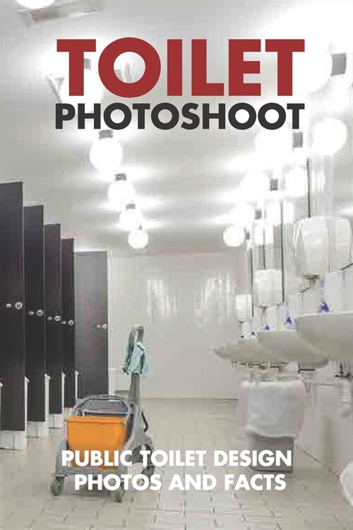 Toilet Photoshoot: Public Toilet Design Photos And Facts: Restroom Pictures Around The World (Paperback)