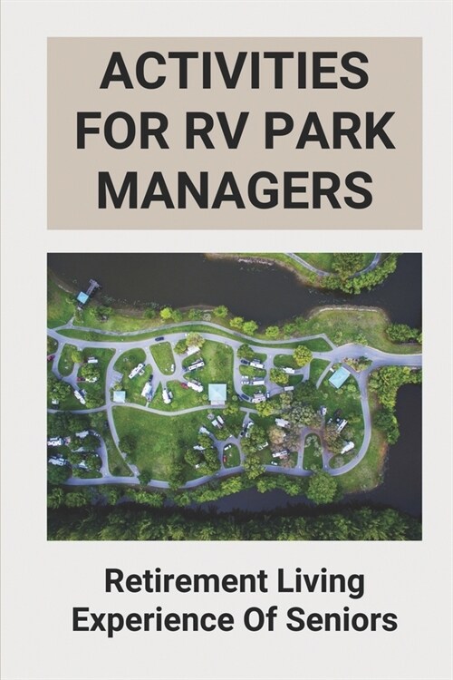 Activities For RV Park Managers: Retirement Living Experience Of Seniors: Mobile Home Park Investing (Paperback)