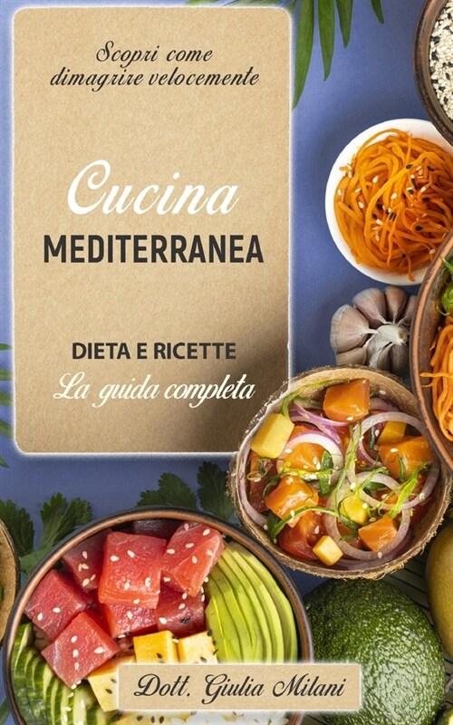 Cucina Mediterranea: DIETA E RICETTE: la guida completa. Scopri come dimagrire velocemente. (Paperback)