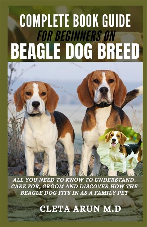 Complete Book Guide for Beginners on Beagle Dog Breed: All You Need to Know to Understand, Care for, Groom and Discover How the Beagle Dog Fits in as (Paperback)