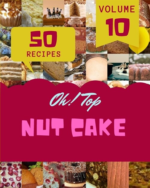 Oh! Top 50 Nut Cake Recipes Volume 10: The Best-ever of Nut Cake Cookbook (Paperback)