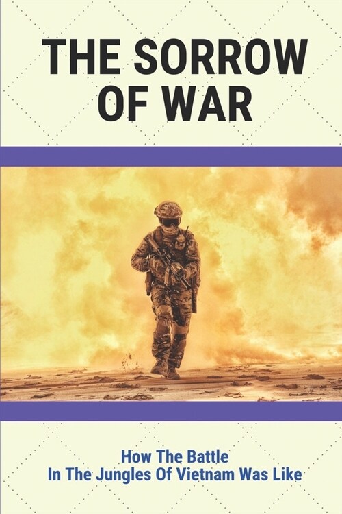 The Sorrow Of War: How The Battle In The Jungles Of Vietnam Was Like: Books Written By Vietnam Veterans (Paperback)