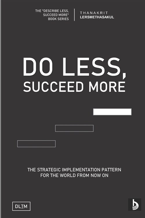 Dlsm: Do Less, Succeed More: Strategic Implementation Pattern For The World From Now On (Paperback)