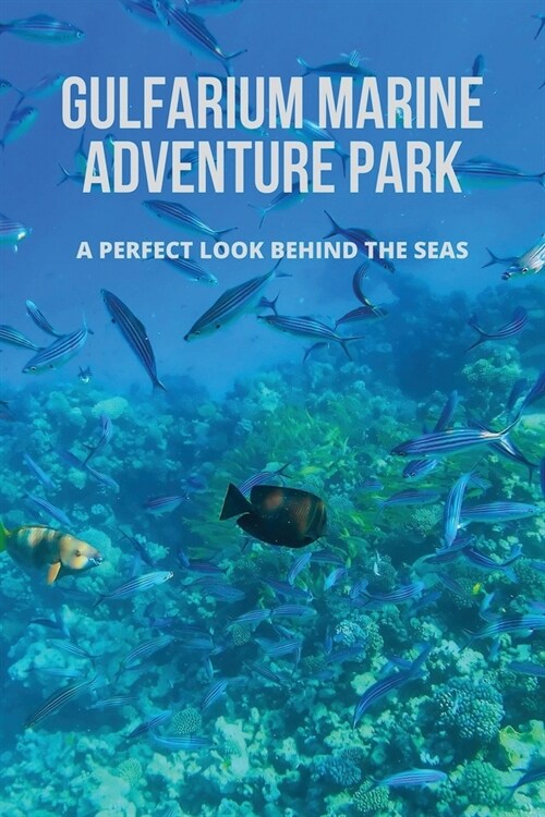 Gulfarium Marine Adventure Park: A Perfect Look Behind The Seas: Recreation Management Programs (Paperback)