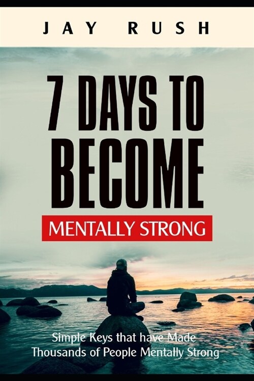 7 Days To Become Mentally Strong: Simple Keys That Have Made Thousands Of People Mentally Strong (Paperback)