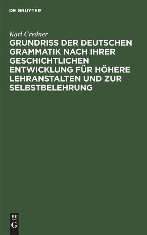 Grundri?der deutschen Grammatik nach ihrer geschichtlichen Entwicklung f? h?ere Lehranstalten und zur Selbstbelehrung (Hardcover, Neubearb. D. El)