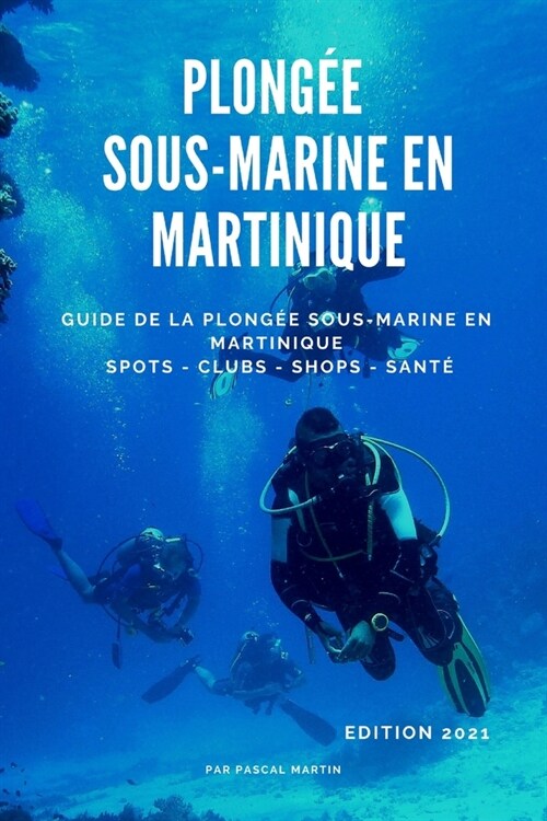 Plong? sous-marine en Martinique: Guide de la plong? sous-marine en Martinique - Spots, clubs, shops, sant? (Paperback)