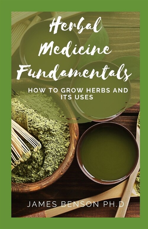 Herbal Medicine Fundamentals: How to Grow Herbs And Its Uses (Paperback)