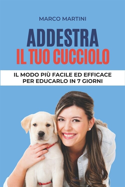Addestra il tuo cucciolo: Il modo pi?facile ed efficace per educarlo in 7 giorni (Paperback)