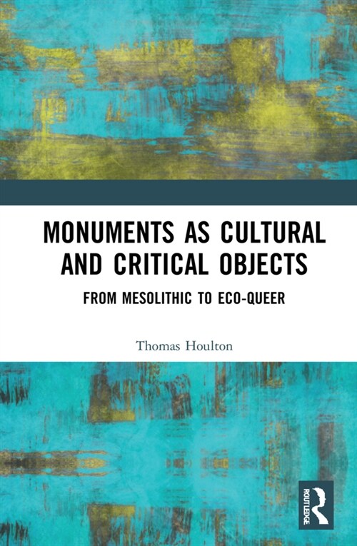 Monuments as Cultural and Critical Objects : From Mesolithic to Eco-queer (Hardcover)